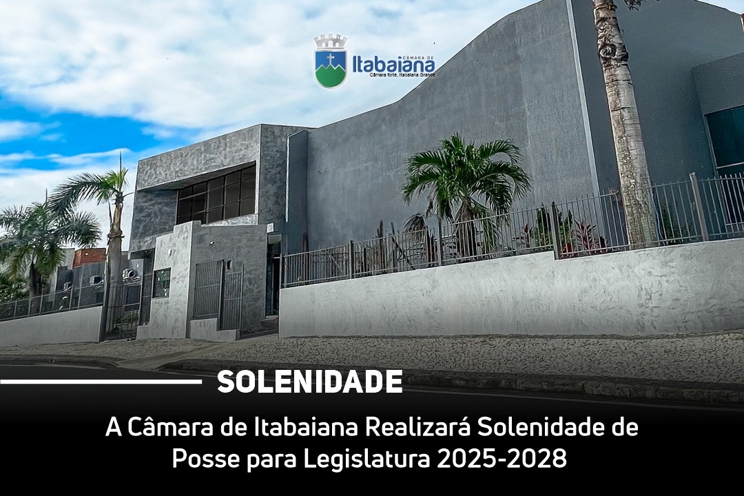 A Câmara de Itabaiana Itabaiana Realizará Solenidade de Posse para Legislatura 2025-2028