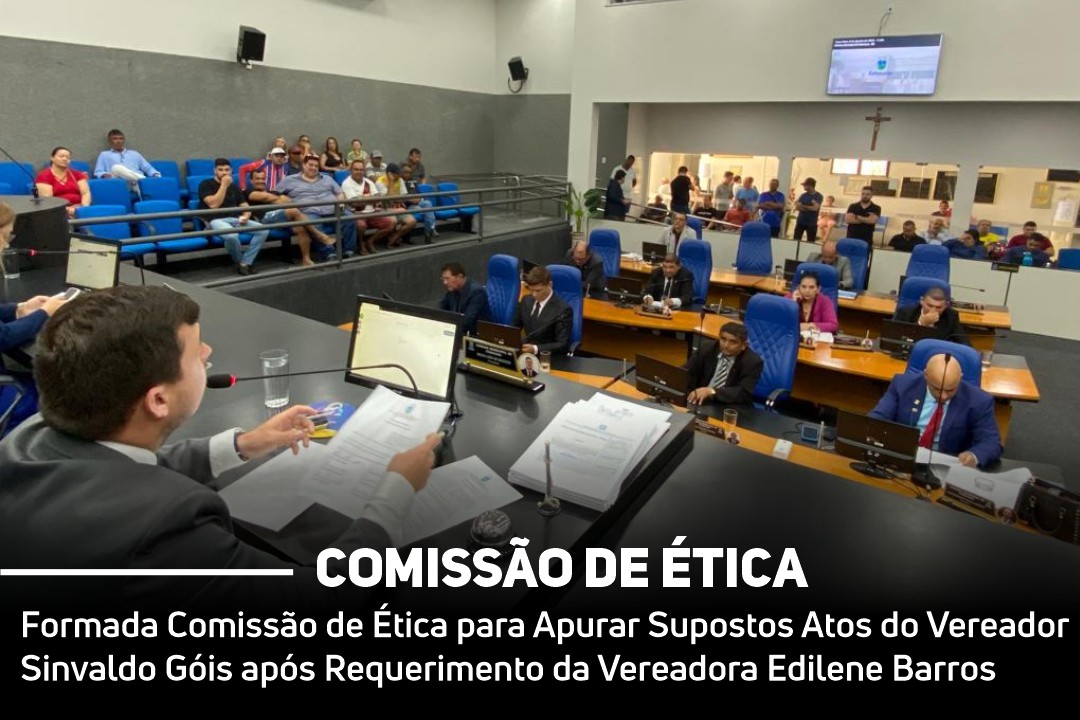 Formada Comissão de Ética para Apurar Supostos Atos do Vereador Sinvaldo Góis após Requerimento da Vereadora Edilene Barros